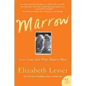 Marrow: Love, Loss, and What Matters Most -- Elizabeth Lesser